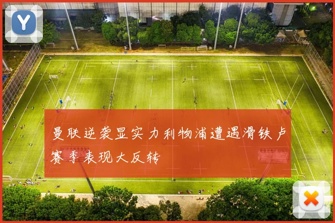 曼联逆袭显实力利物浦遭遇滑铁卢赛季表现大反转