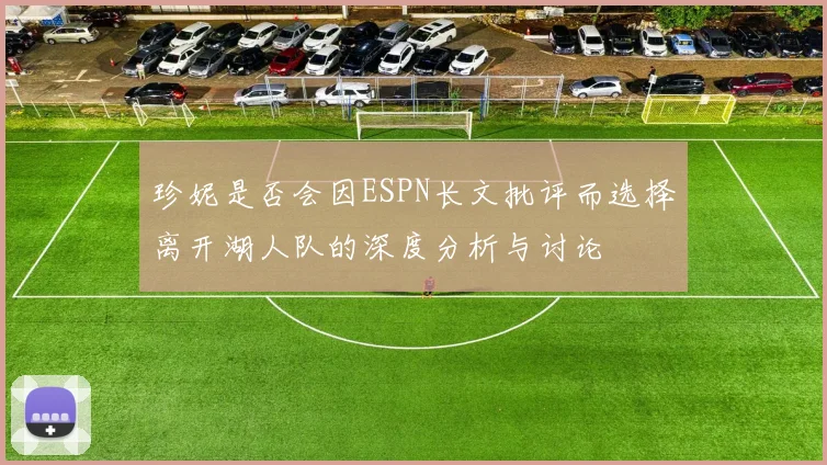 珍妮是否会因ESPN长文批评而选择离开湖人队的深度分析与讨论